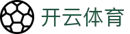 开云体育官网入口 - Kaiyun 中国区指定登录地址与全站 APP 下载